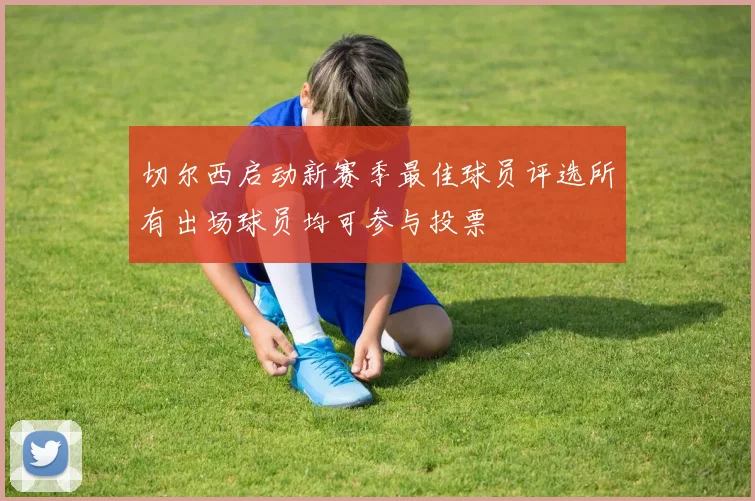 切尔西启动新赛季最佳球员评选所有出场球员均可参与投票